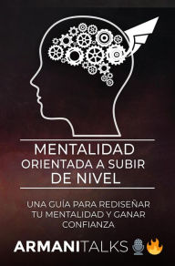 Title: Mentalidad Orientada a Subir de Nivel: Una Guía para Rediseñar Tu Mentalidad y Ganar Confianza, Author: Armani Talks