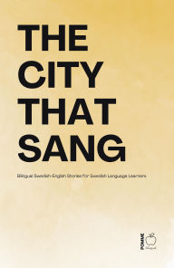 Title: The City That Sang: Bilingual Swedish-English Stories for Swedish Language Learners, Author: Pomme Bilingual