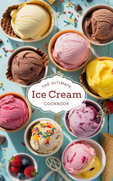 The Ultimate Ice Cream Cookbook (Dishes, #8)