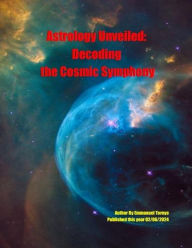 Title: Astrology Unveiled Decoding the cosmic symphony, Author: Emmanuel Tornye