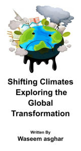 Title: Shifting Climates Exploring the Global Transformation, Author: Waseem Asghar