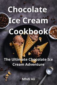 Title: Chocolate Ice Cream Cookbook, Author: Mhdi Ali
