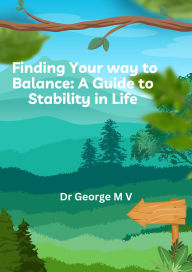 Title: Finding Your Balance -a Guide to Stability in Life. (BALANCE ISSUE, #1), Author: George M