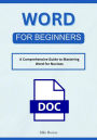 Word for Beginners: A Comprehensive Guide to Mastering Word for Novices