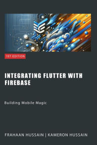 Title: Building Mobile Magic: Integrating Flutter with Firebase, Author: Kameron Hussain