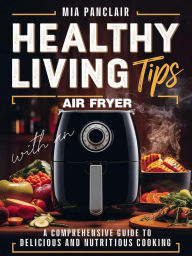 Title: Healthy Living Tips with an Air Fryer, Author: Mia Panclair