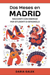 Title: Dos Meses en Madrid: Racconti con Esercizi per Studenti di Spagnolo, Author: Daria Galek