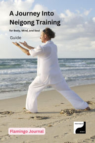 Title: A Journey Into Neigong Training for Body, Mind, and Soul (Body, Mind, & Soul, #5), Author: Flamingo Journal