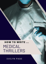 Title: How To Write ... Medical Thrillers, Author: Evelyn Page