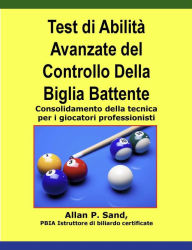 Title: Test di Abilità Avanzate del Controllo Della Biglia Battente - Consolidamento della tecnica per i giocatori professionisti, Author: Allan P. Sand
