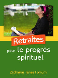 Title: Retraites Pour le Progrès Spirituel (Aides Pratiques pour les Vainqueurs, #3), Author: Zacharias Tanee Fomum