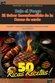 Title: Bajo el Fuego El Sabor Inconfundible de la Carne de Cerdo Vol. 1 50 Ricas Recetas, Author: JMME