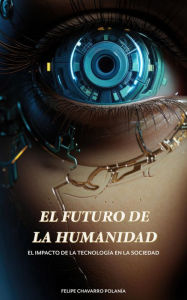 Title: El Futuro de la Humanidad: El Impacto de la Tecnología en la Sociedad, Author: Felipe Chavarro Polanía