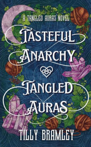 Title: Tasteful Anarchy and Tangled Auras (Tangled Aura Novels, #1), Author: Tilly Bramley