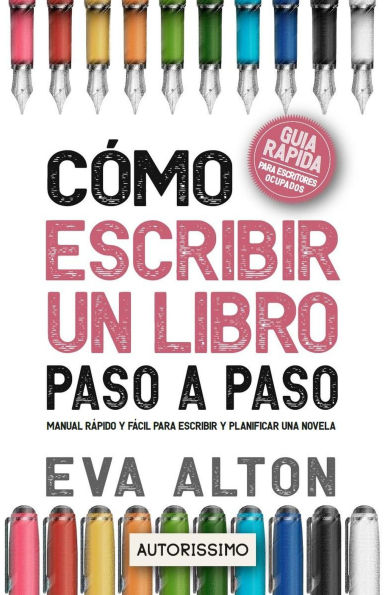 Cómo Escribir un Libro Paso a Paso: Manual Rápido y Fácil Para Escribir y Planificar una Novela con el Método Autorissimo (Autorissimo Guías Para Escritores, #1)