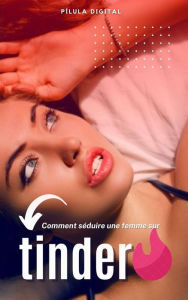 Title: Comment séduire une femme sur Tinder, Author: Pílula Digital