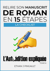 Title: Relire son manuscrit de roman en 15 étapes (L'AUTOÉDITION EXPLIQUÉE, #6), Author: Ethan Joe Pingault
