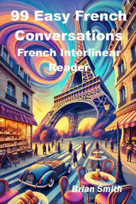 Title: 99 Easy French Conversations (French Interlinear Readers, #1), Author: Brian Smith