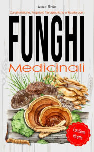 Title: Funghi Medicinali - Caratteristiche, Proprietà Terapeutiche e Ricette, Author: Alfonso Muscari