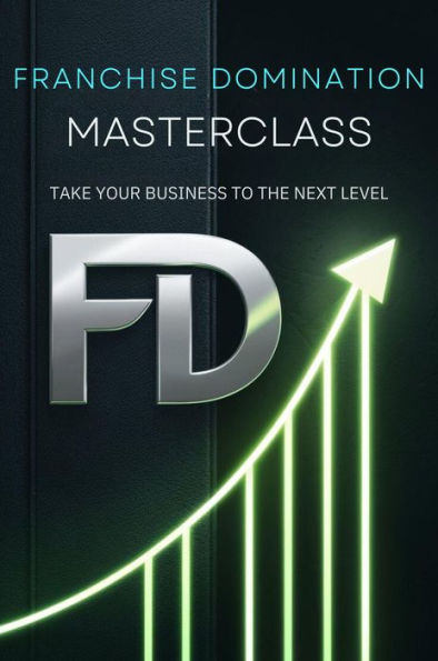 Franchise Domination Masterclass: Take Your Business To The Next Level