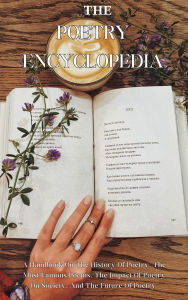 Title: The Poetry Encyclopedia: A Handbook On The History Of Poetry, The Most Famous Poems, The Impact Of Poetry On Society, And The Future Of Poetry, Author: Kid Montoya
