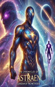 Title: The Chronicles of Astraen: Guardian of the Metaverse (1, #1), Author: Charles Wells