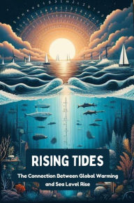 Title: Rising Tides: The Connection Between Global Warming and Sea Level Rise, Author: Steele Andrew Darren