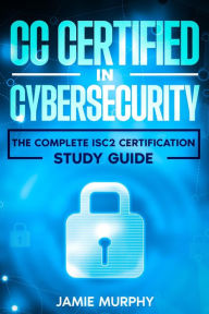 Title: CC Certified in Cybersecurity The Complete ISC2 Certification Study Guide, Author: Jamie Murphy