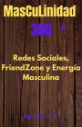 Masculinidad 360 Energía Masculina, Redes Sociales y FrienZone