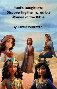 Title: God's Daughters: Discovering the Incredible Women of the Bible., Author: Jamie Pedrazzoli