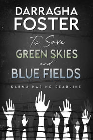 Title: To Save Green Skies and Blue Fields, Author: Darragha Foster