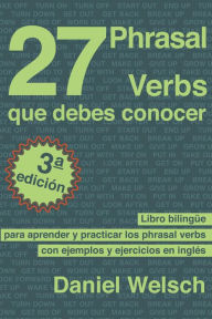 Title: 27 Phrasal Verbs Que Debes Conocer (Phrasal Verbs para la Vida, #1), Author: Daniel Welsch