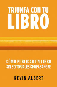 Title: Cómo publicar un libro sin editoriales chupasangre: Guía de 7 pasos para autopublicar en Amazon (Triunfa con tu libro, #2), Author: Kevin Albert