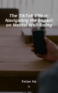 Title: The TikTok Effect: Navigating the Impact on Mental Well-Being, Author: Jerry Renaild