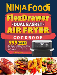 Title: Ninja Foodi FlexDrawer Dual Basket Air Fryer Cookbook: 999 Days Easy Healthy, & Delicious Tower Air Fryer Recipes for Beginners to Fry, Bake, Grill, and Roast., Author: Emma Dalton