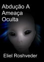 Abdução A Ameaça Oculta (Mundos Paralelos e Dimensões, #19)