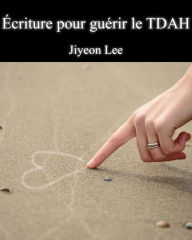 Title: Écriture pour guérir le TDAH, Author: Jiyeon Lee