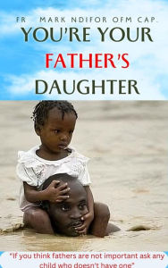Title: You're Your Father's Daughter, Author: Fr. Mark Ngwah