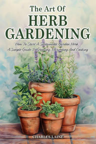 Title: The Art Of Herb Gardening, Author: Charles Laine