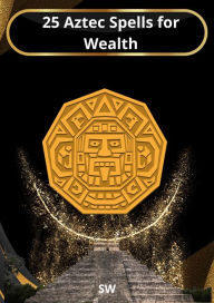 Title: 25 Aztec Spells for Wealth, Author: SW
