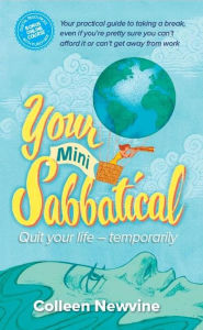 Title: Your Mini Sabbatical: Quit Your Life Temporarily, Author: Colleen Newvine