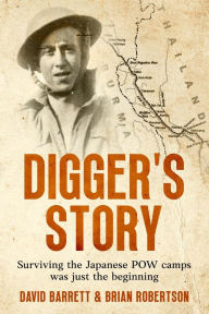 Title: Digger's Story: Surviving the Japanese POW Camps was Just the Beginning, Author: Brian Robertson
