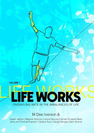 Title: Life Works - Finding Balance in the Imbalances of Life, Author: M Dee Iverson