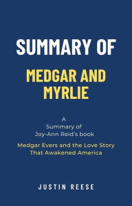 Title: Summary of Medgar and Myrlie by Joy-Ann Reid: Medgar Evers and the Love Story That Awakened America, Author: Justin Reese