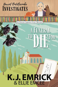 Title: A Funeral to Die For: Harriet Biddlecombe Investigates (An English Librarian Cozy Mystery, #2), Author: K. J. Emrick