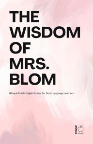Title: The Wisdom of Mrs. Blom: Bilingual Dutch-English Stories for Dutch Language Learners, Author: Pomme Bilingual