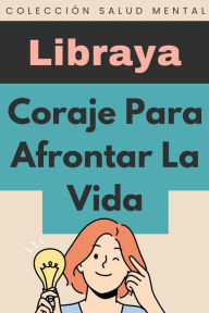 Title: Coraje Para Afrontar La Vida (Colección Salud Mental, #5), Author: Libraya