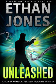 Title: Unleashed (Tom Maverick Assassin Vigilante Thriller, #2), Author: Ethan Jones