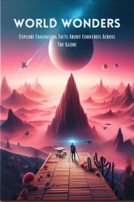 Title: World Wonders: Explore Fascinating Facts About Countries Across The Globe, Author: Negoita Manuela