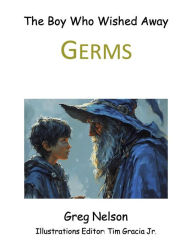 Title: The Boy Who Wished Away Germs, Author: Greg Nelson